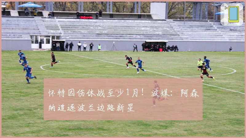 怀特因伤休战至少1月！波媒：阿森纳追逐波兰边路新星